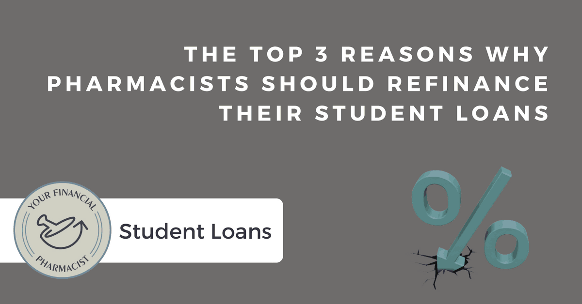 The Top 3 Reasons Why Pharmacists Should Refinance Their Student Loans