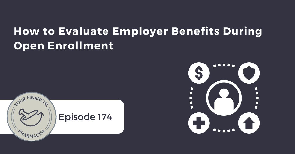 YFP 174: How to Evaluate Employer Benefits During Open Enrollment