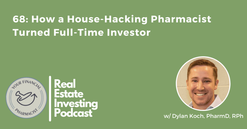 YFP Real Estate Investing Podcast Episode 68: How a House-Hacking Pharmacist Turned Full-Time Investor with Dylan Koch, PharmD, RPh