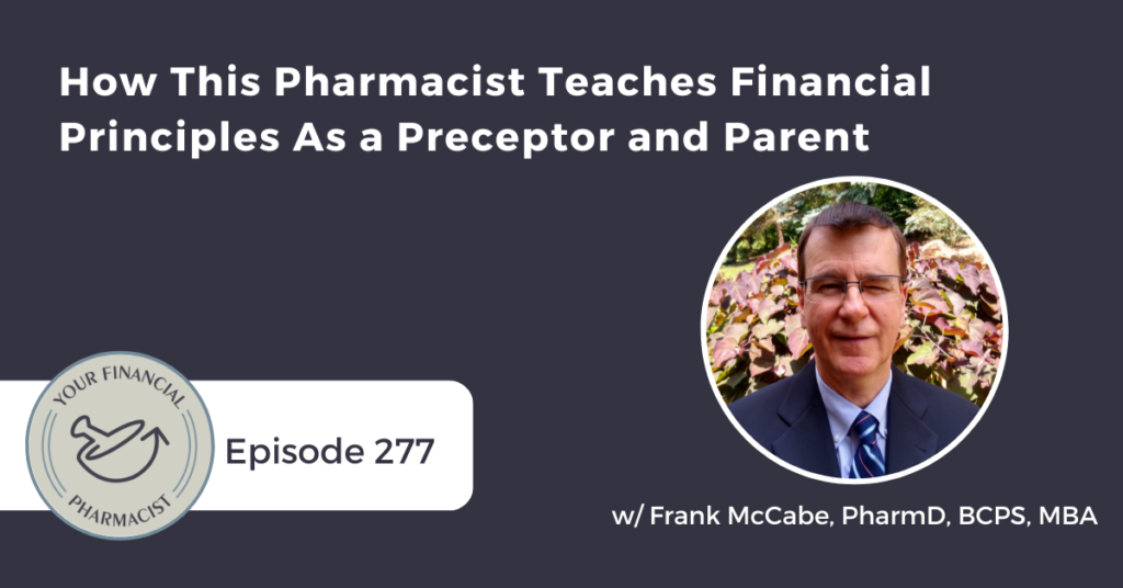 Your Financial Pharmacist Podcast Episode 277: How This Pharmacist Teaches Financial Principles As a Preceptor and Parent