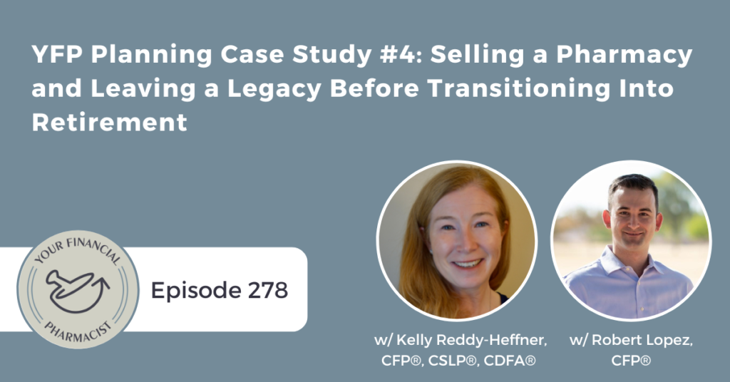 Your Financial Pharmacist Podcast Episode 278: YFP Planning Case Study #4: Selling a Pharmacy and Leaving a Legacy Before Transitioning Into Retirement