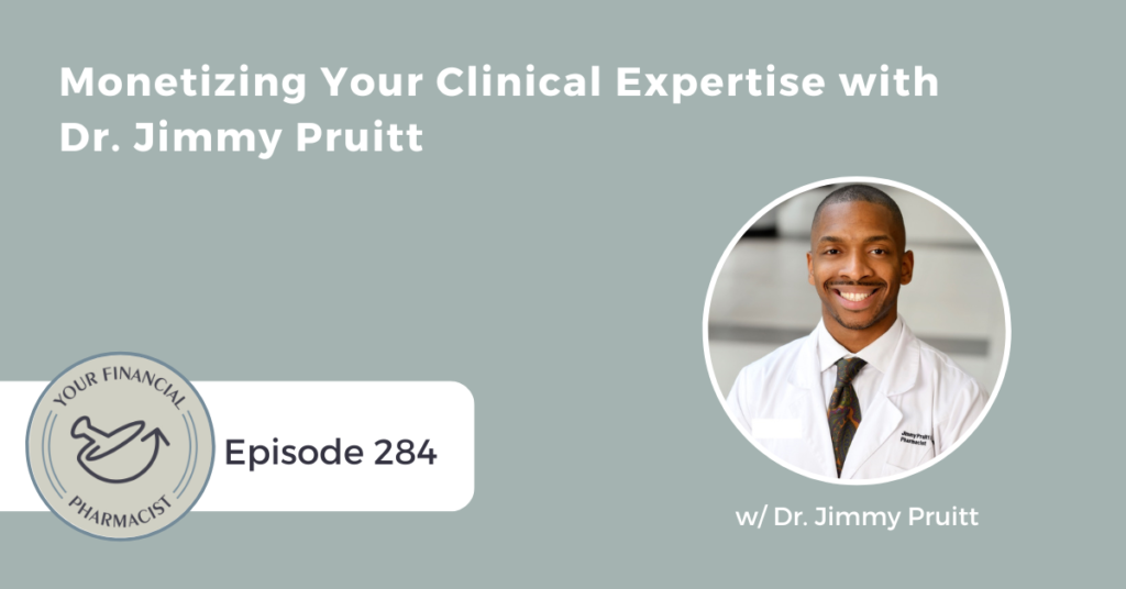 Your Financial Pharmacist Podcast Episode 284: Monetizing Your Clinical Expertise with Dr. Jimmy Pruitt