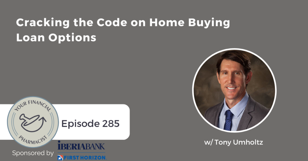 Your Financial Pharmacist Podcast Episode 285: Cracking the Code on Home Buying Loan Options