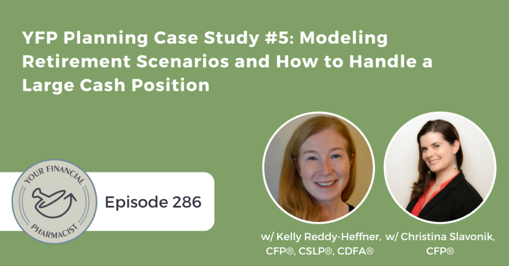 Your Financial Pharmacist Podcast Episode 286: YFP Planning Case Study #5: Modeling Retirement Scenarios and How to Handle a Large Cash Position