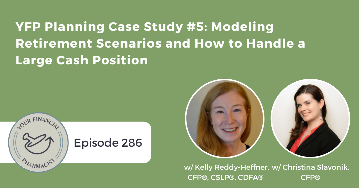 YFP 286: YFP Planning Case Study #5: Modeling Retirement Scenarios and How to Handle a Large Cash Position
