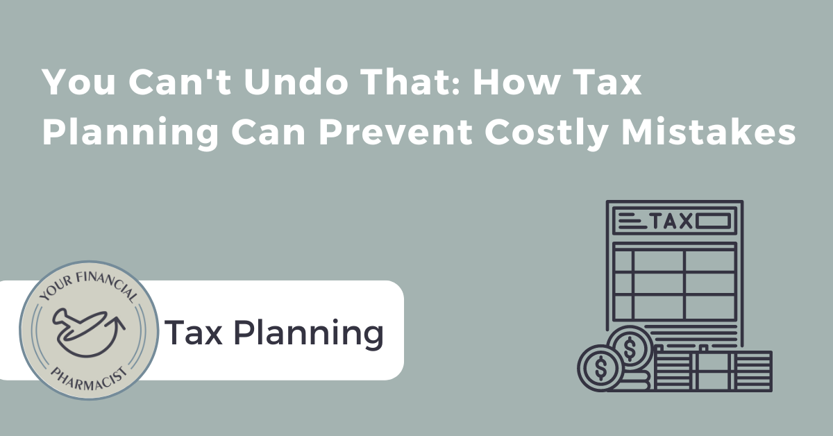 You Can’t Undo That: How Tax Proactive Planning Can Prevent Costly Mistakes in Filing Season