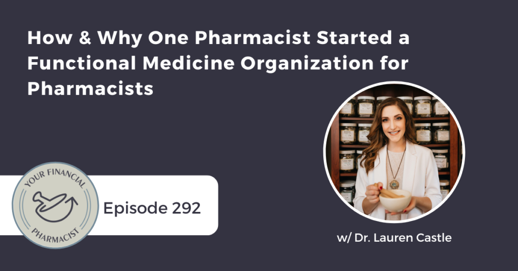 Your Financial Pharmacist Podcast Episode 292: How & Why One Pharmacist Started a Functional Medicine Organization for Pharmacists