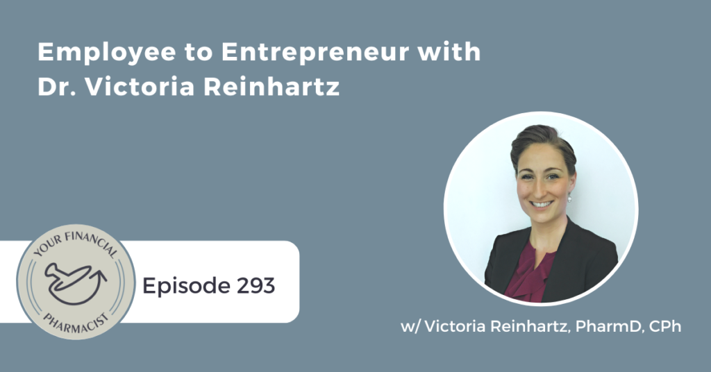 Your Financial Pharmacist Podcast Episode 293: Employee to Entrepreneur with Dr. Victoria Reinhartz