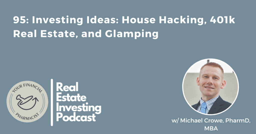 Your Financial Pharmacist Real Estate Investing Podcast Episode 95: Investing Ideas: House Hacking, 401k Real Estate, and Glamping with Michael Crowe, PharmD, MBA