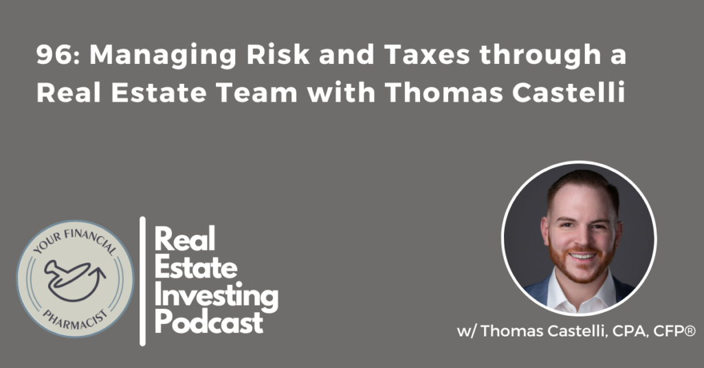 96: Managing Risk and Taxes through a Real Estate Team with Thomas Castelli Your Financial Pharmacist Real Estate Investing Podcast