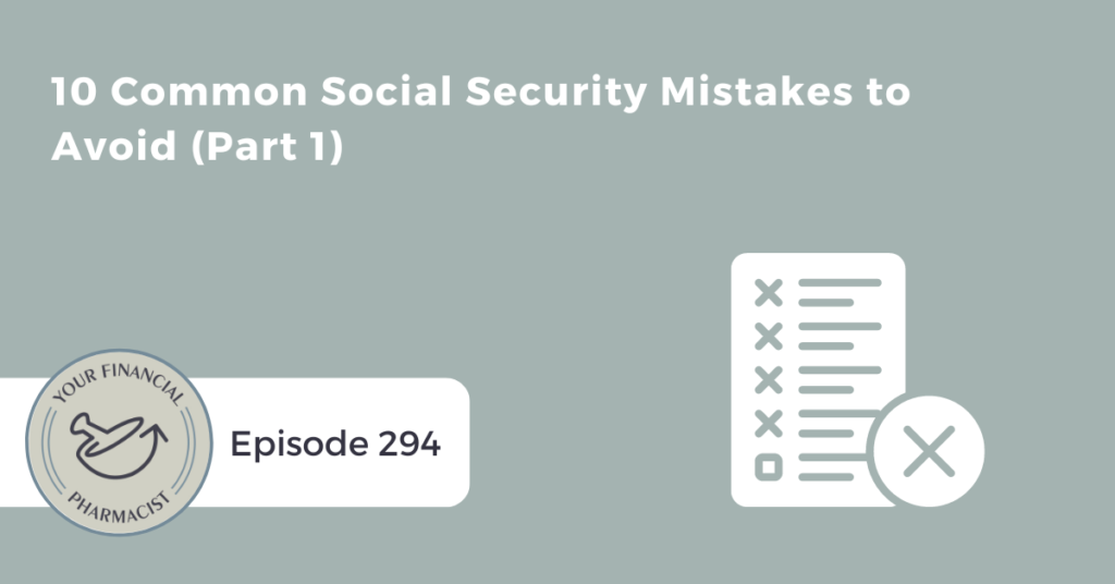 Your Financial Pharmacist Podcast Episode 294: Common Social Security Mistakes to Avoid (Part 1)