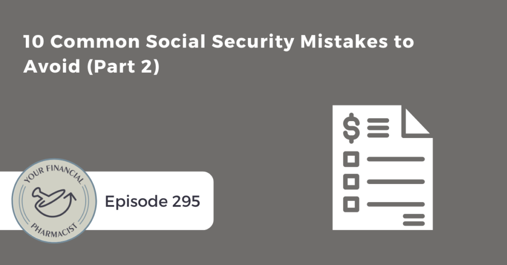 Your Financial Pharmacist Podcast Episode 295: 10 Common Social Security Mistakes to Avoid (Part 2)