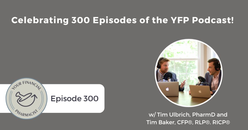Your Financial Pharmacist Podcast: Celebrating 300 Episodes of the YFP Podcast! with Tim Ulbrich, PharmD and Tim Baker, CFP®, RLP®, RICP®