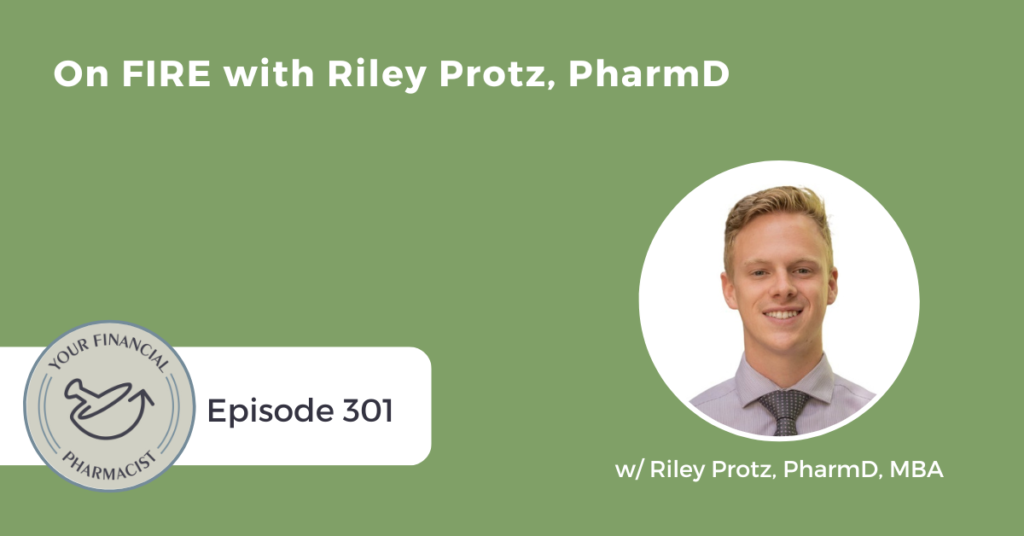 Your Financial Pharmacist Podcast Episode 301: On FIRE with Riley Protz, PharmD