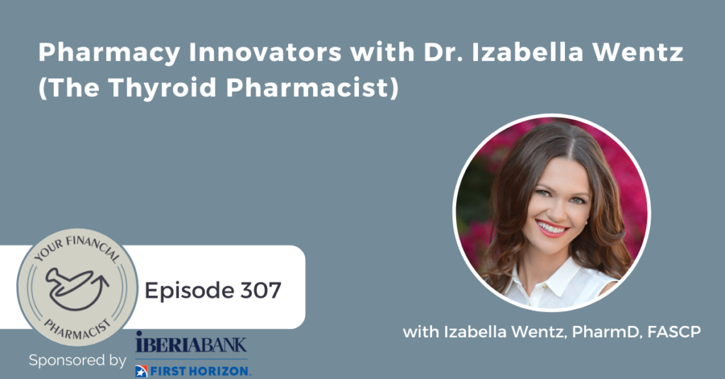 Your Financial Pharmacist Podcast Episode 307: Pharmacy Innovators with Dr. Izabella Wentz (The Thyroid Pharmacist)