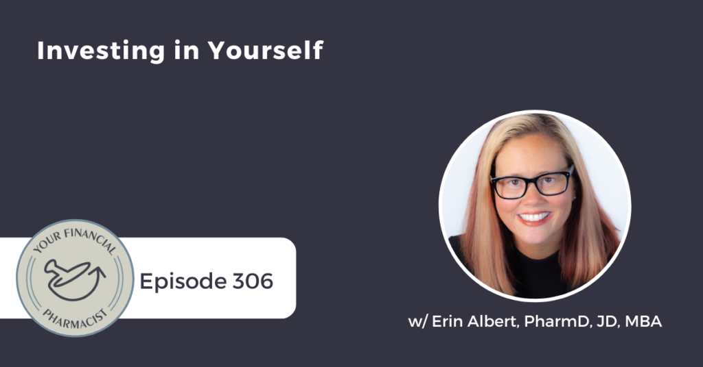 Your Financial Pharmacist Podcast Episode 306: Investing in Yourself with Erin Albert, PharmD, JD, MBA
