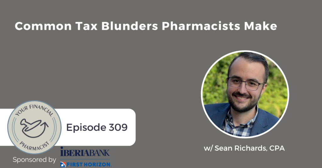 Your Financial Pharmacist Podcast Episode 309: Common Tax Blunders Pharmacists Make with Sean Richards, CPA, EA