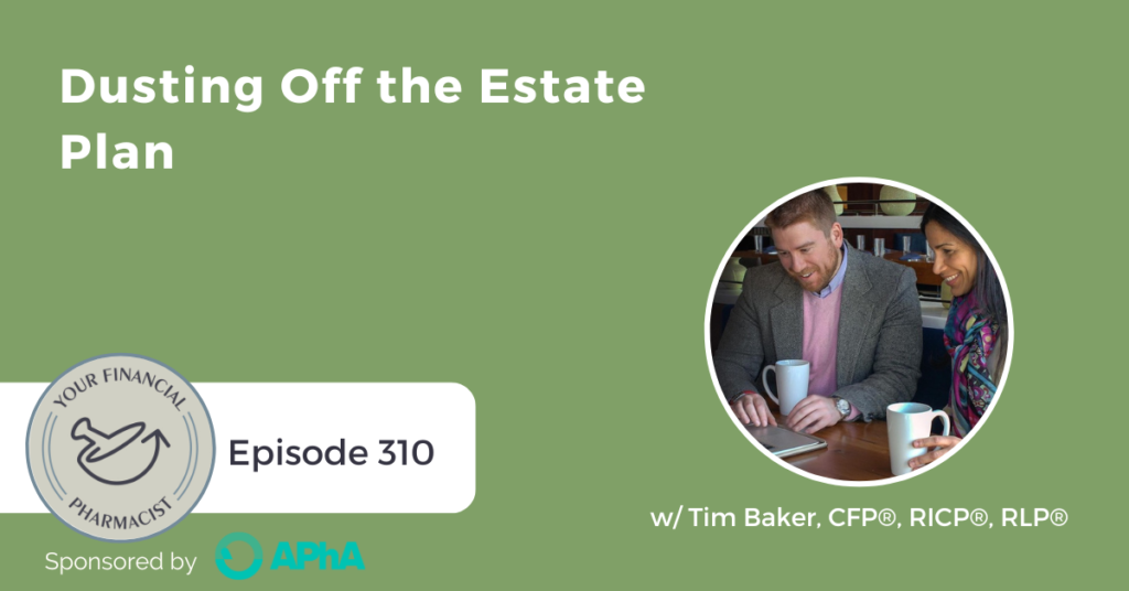 Your Financial Pharmacist Podcast Episode 310: Dusting Off Your Estate Plan with Tim Baker, CFP, RICP, RLP