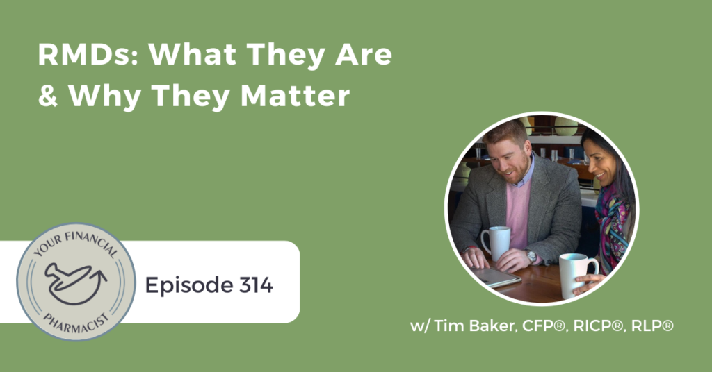 Your Financial Pharmacist Podcast Episode 314: RMDs: What They Are & Why They Matter with Tim Baker, CFP, RICP, RLP