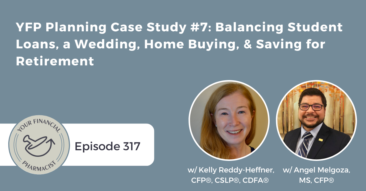 YFP 317: YFP Planning Case Study #7: Balancing Student Loans, a Wedding, Home Buying, & Saving for Retirement