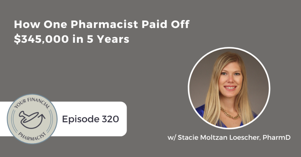 Your Financial Pharmacist Podcast Episode 320: How One Pharmacist Paid Off $345,000 in 5 Years with Stacie Moltzan Loescher, PharmD