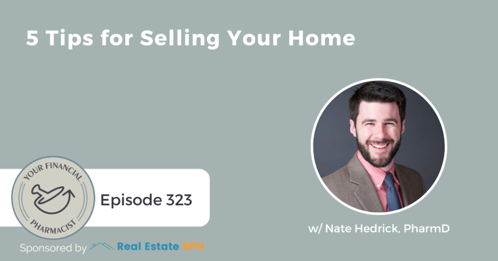 Your Financial Pharmacist Podcast Episode 323: 5 Tips for Selling Your Home w/ Nate Hedrick
