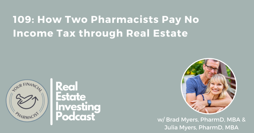 Your Financial Pharmacist Real Estate Investing Podcast 109: How Two Pharmacists Pay No Income Tax through Real Estate w/ Julia & Brad Myers