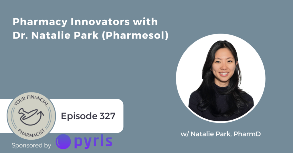 Your Financial Pharmacist Podcast 327: Pharmacy Innovators with Dr. Natalie Park (Pharmesol)