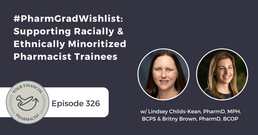Your Financial Pharmacist Podcast 326: #PharmGradWishlist: Supporting Racially & Ethnically Minoritized Pharmacist Trainees with Lindsey Childs-Kean & Britny Brown