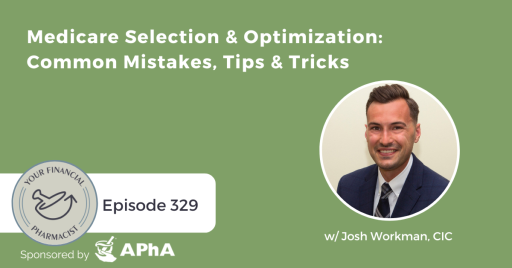 Your Financial Pharmacist Podcast 329: Medicare Selection & Optimization: Common Mistakes, Tips & Tricks with Josh Workman, CIC