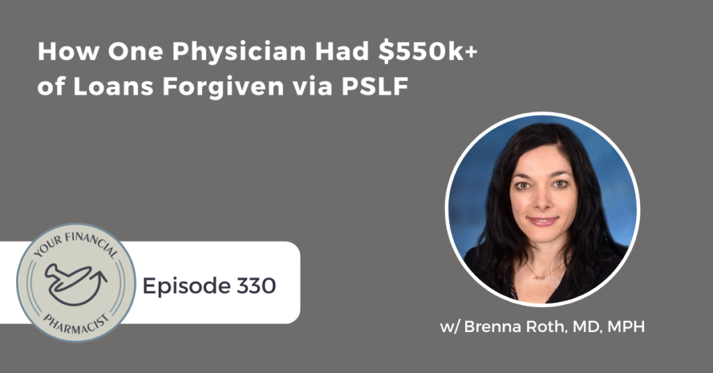 Your Financial Pharmacist Podcast 330: How One Physician Had $550k+ of Loans Forgiven via PSLF with Brenna Roth, MD, MPH