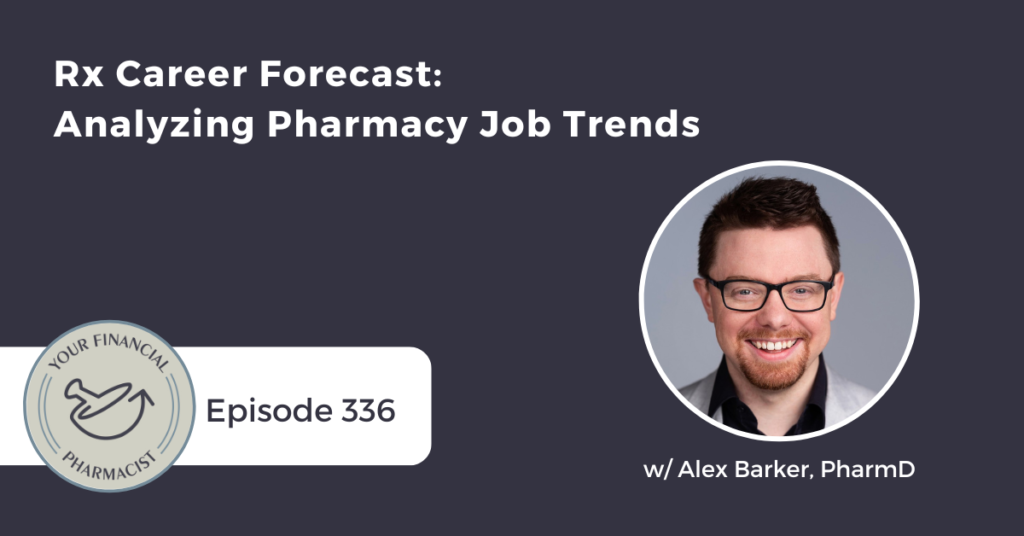 Your Financial Pharmacist Podcast 336: Rx Career Forecast: Analyzing Pharmacy Job Trends w/ Alex Barker of The Happy PharmD