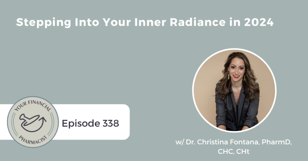 Your Financial Pharmacist Podcast 338: Stepping Into Your Inner Radiance in 2024 with Dr. Christina Fontana, PharmD