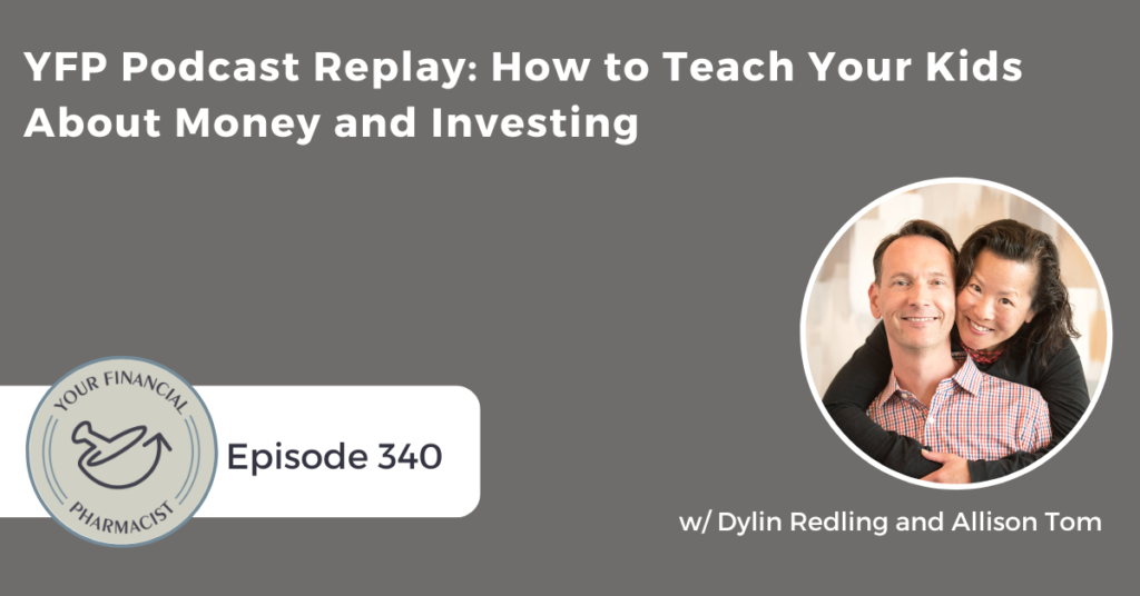 Your Financial Pharmacist Podcast 340: YFP Podcast Replay - How to Teach Your Kids About Money and Investing with Dylin Redling and Allison Tom