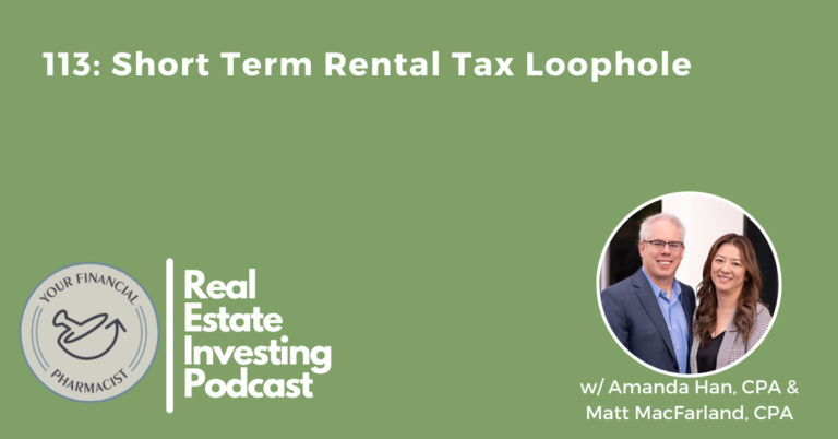 Your Financial Pharmacist Real Estate Investing Podcast 113: Short Term Rental Tax Loophole with Amanda Han, CPA and Matt MacFarland, CPA