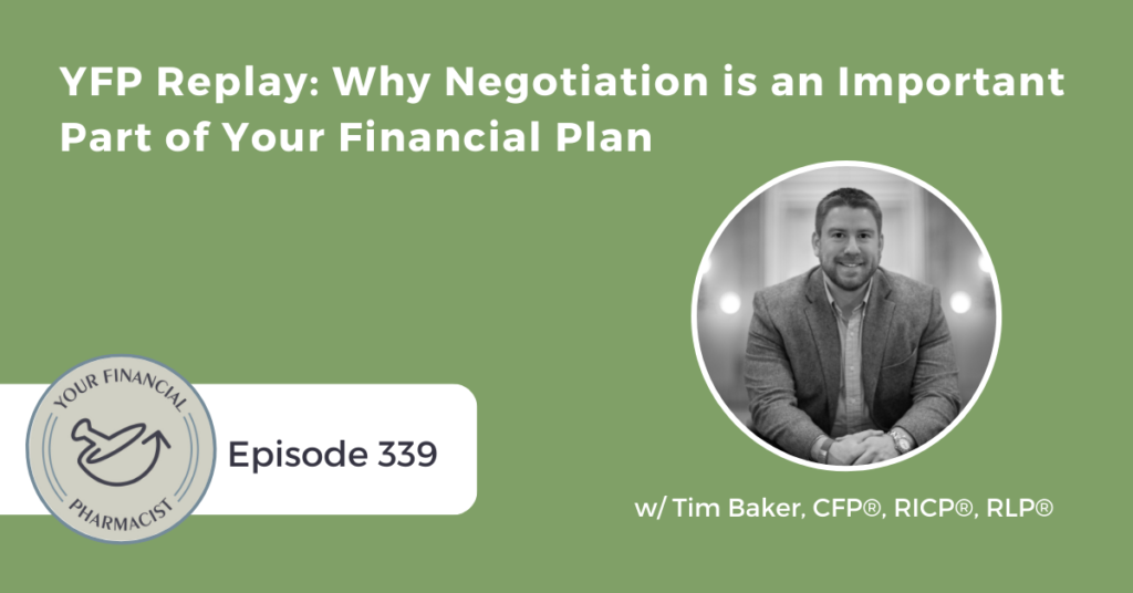 Your Financial Pharmacist Podcast 339: YFP Podcast Replay - Why Negotiation is an Important Part of Your Financial Journey with Tim Baker, CFP