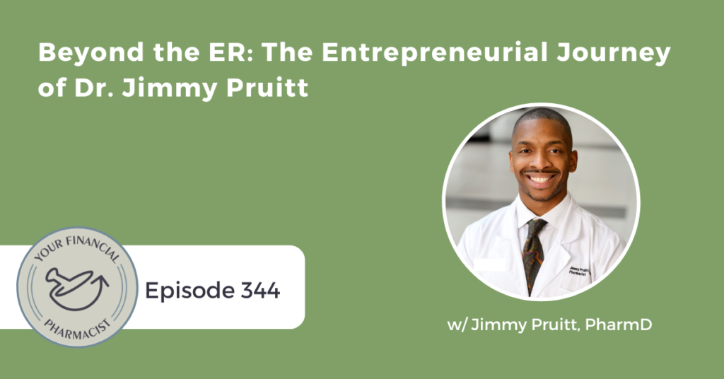 Your Financial Pharmacist Podcast 344: Beyond the ER: The Entrepreneurial Journey of Dr. Jimmy Pruitt