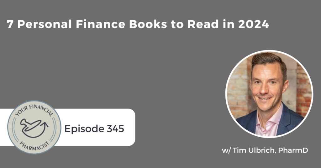 Your Financial Pharmacist Podcast 345: 7 Personal Finance Books to Read in 2024 with Tim Ulbrich