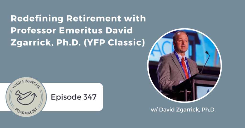 Your Financial Pharmacist Podcast 347: Redefining Retirement with Professor Emeritus David Zgarrick, Ph.D. (YFP Classic)