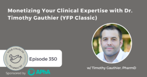 Your Financial Pharmacist Podcast 350: Monetizing Your Clinical Expertise with Dr. Timothy Gauthier (YFP Classic)