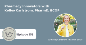 Your Financial Pharmacist Podcast 352: Pharmacy Innovators with Kelley Carlstrom, PharmD, BCOP