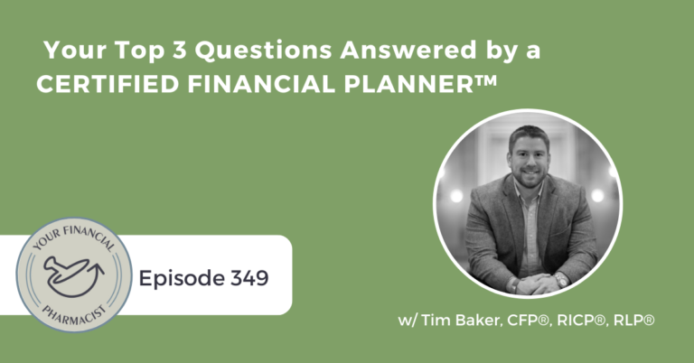 Your Financial Pharmacist Podcast 349: Your Top 3 Questions Answered by a CERTIFIED FINANCIAL PLANNER™ with Tim Baker