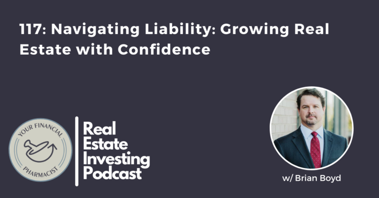 Your Financial Pharmacist Real Estate Investing Podcast 117: Navigating Liability: Growing Real Estate with Confidence with Brian Boyd