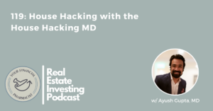 Your Financial Pharmacist Real Estate Investing Podcast 119: House Hacking with the House Hacking MD, Dr. Ayush Gupta