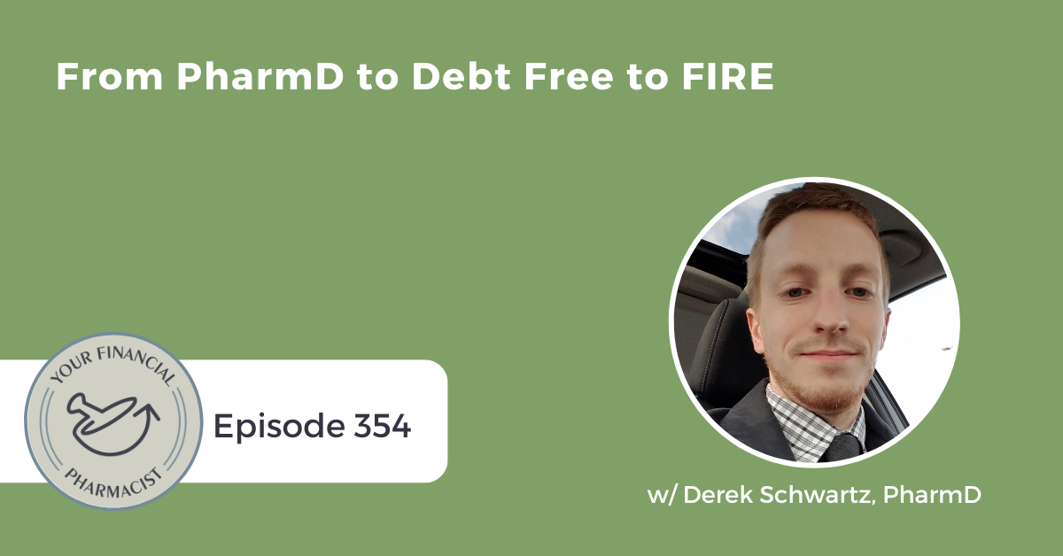 Your Financial Pharmacist Podcast 354: From PharmD to Debt Free to FIRE with Derek Schwartz, PharmD