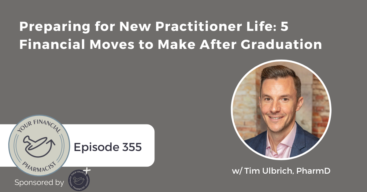 Your Financial Pharmacist Podcast 355: Preparing for New Practitioner Life: 5 Financial Moves to Make After Graduation with Tim Ulbrich, PharmD