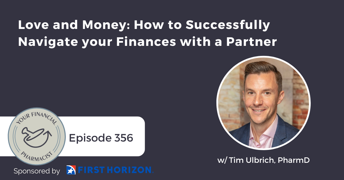 Your Financial Pharmacist Podcast 356: Love and Money: How to Successfully Navigate your Finances with a Partner with Tim Ulbrich