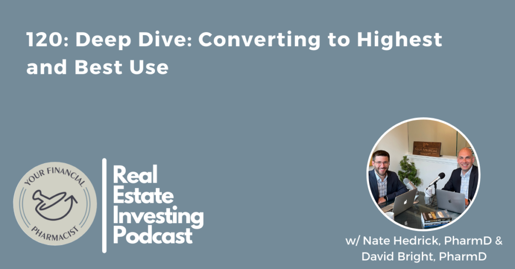 Your Financial Pharmacist Real Estate Investing Podcast 120: Deep Dive: Converting to Highest and Best Use with Nate Hedrick, PharmD and David Bright, PharmD