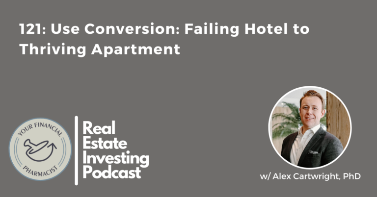 Your Financial Pharmacist Real Estate Investing Podcast 121: Use Conversion: Failing Hotel to Thriving Apartment with Alex Cartwright, PhD