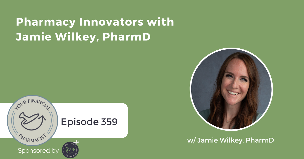 Your Financial Pharmacist Podcast 359: Pharmacy Innovators with Jamie Wilkey, PharmD
